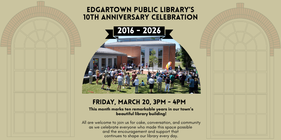 Edgartown Public Library’s 10th Anniversary Celebration Friday, March 20 3:00—4:00 PM. Click here for details.