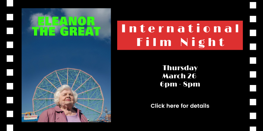 International Film Night: "Eleanor the Great" (USA, 2025) Thursday, March 26 6:00—8:00 PM. Clcik here for details.