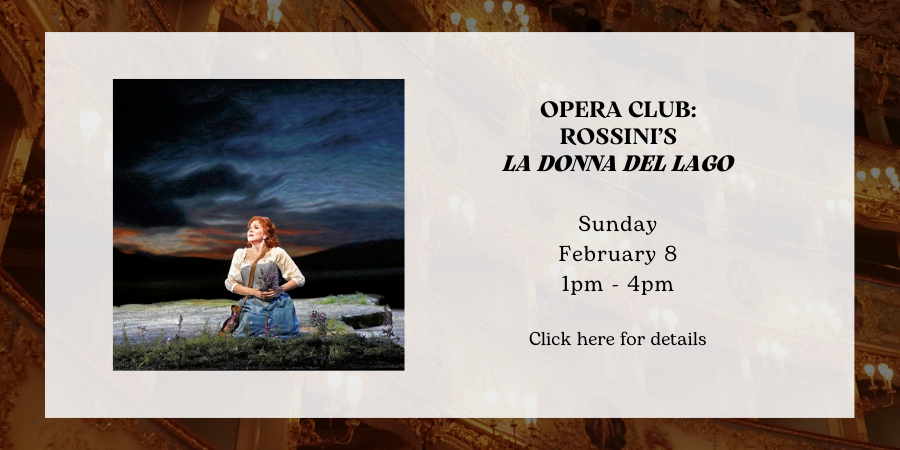 Opera Club: Rossini’s "La Donna del Lago" Sunday, February 8 1:00—4:00 PM.